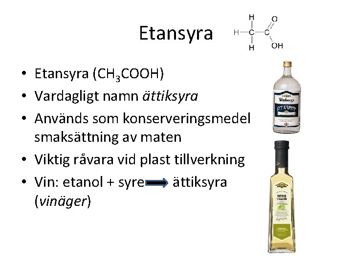 Etansyra • Etansyra (CH 3 COOH) • Vardagligt namn ättiksyra • Används som konserveringsmedel