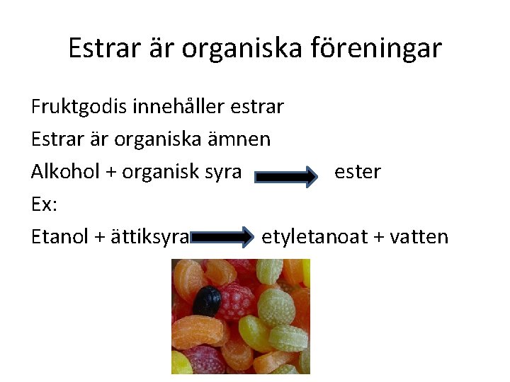 Estrar är organiska föreningar Fruktgodis innehåller estrar Estrar är organiska ämnen Alkohol + organisk