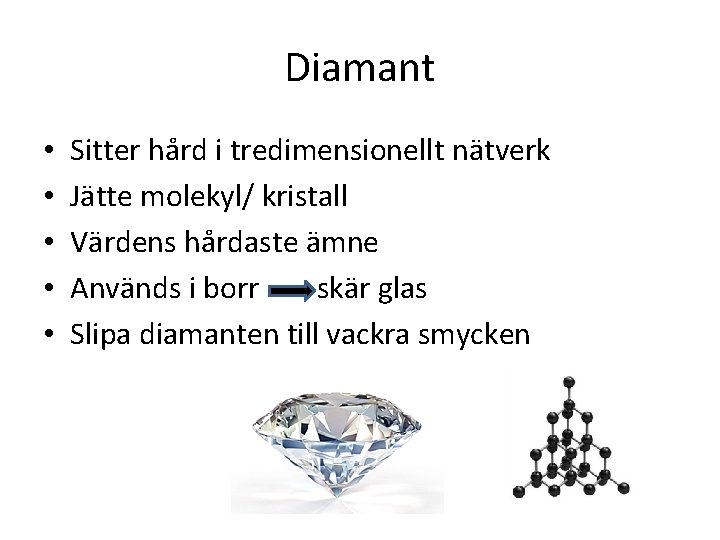 Diamant • • • Sitter hård i tredimensionellt nätverk Jätte molekyl/ kristall Värdens hårdaste
