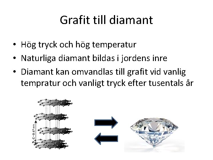 Grafit till diamant • Hög tryck och hög temperatur • Naturliga diamant bildas i