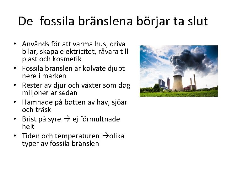 De fossila bränslena börjar ta slut • Används för att varma hus, driva bilar,
