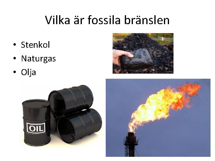 Vilka är fossila bränslen • Stenkol • Naturgas • Olja 