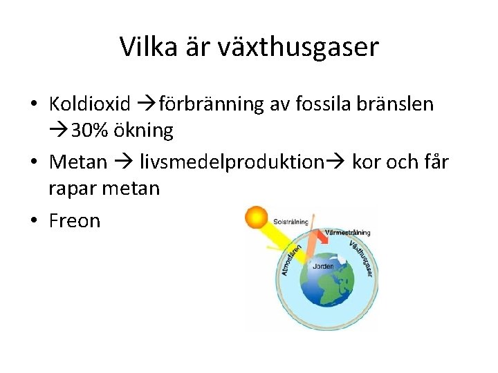 Vilka är växthusgaser • Koldioxid förbränning av fossila bränslen 30% ökning • Metan livsmedelproduktion