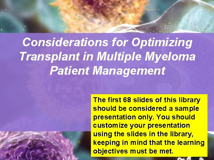 Considerations for Optimizing Transplant in Multiple Myeloma Patient Management The first 68 slides of