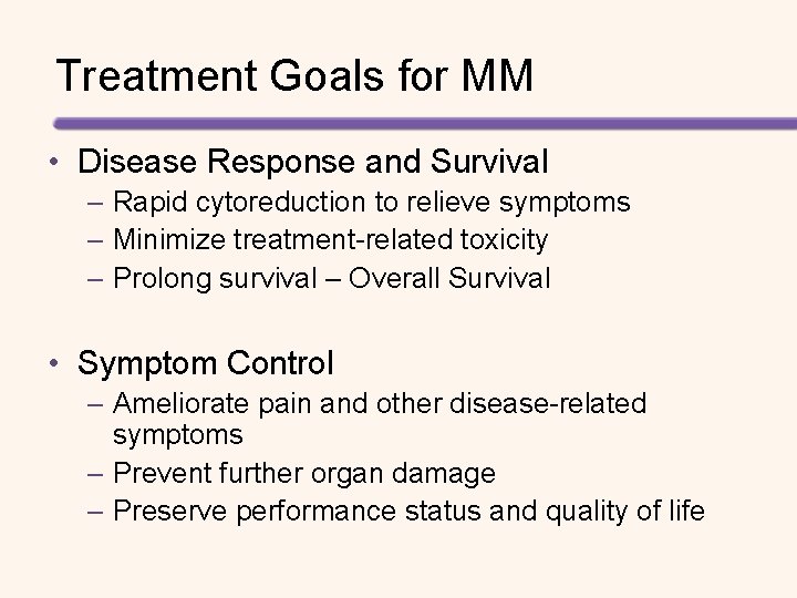 Treatment Goals for MM • Disease Response and Survival – Rapid cytoreduction to relieve