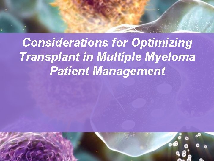 Considerations for Optimizing Transplant in Multiple Myeloma Patient Management 