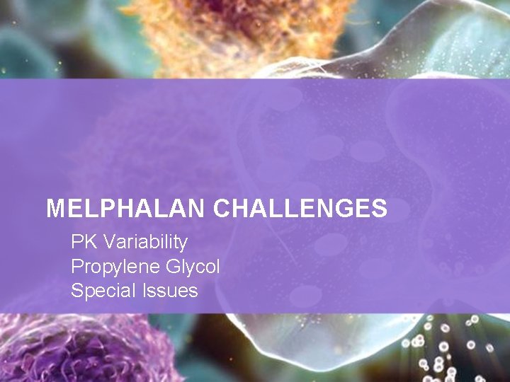 MELPHALAN CHALLENGES PK Variability Propylene Glycol Special Issues 