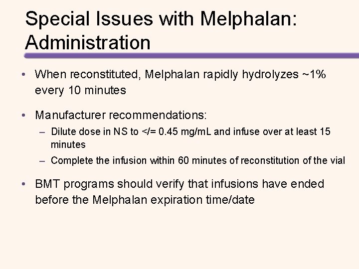Special Issues with Melphalan: Administration • When reconstituted, Melphalan rapidly hydrolyzes ~1% every 10
