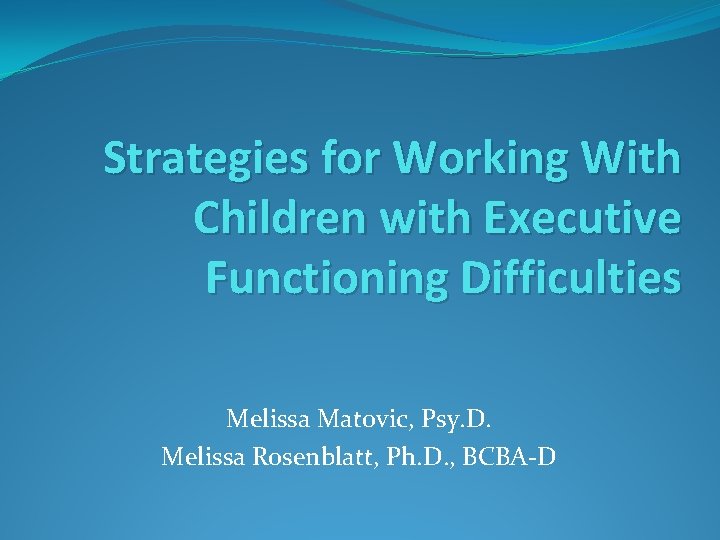 Strategies for Working With Children with Executive Functioning Difficulties Melissa Matovic, Psy. D. Melissa