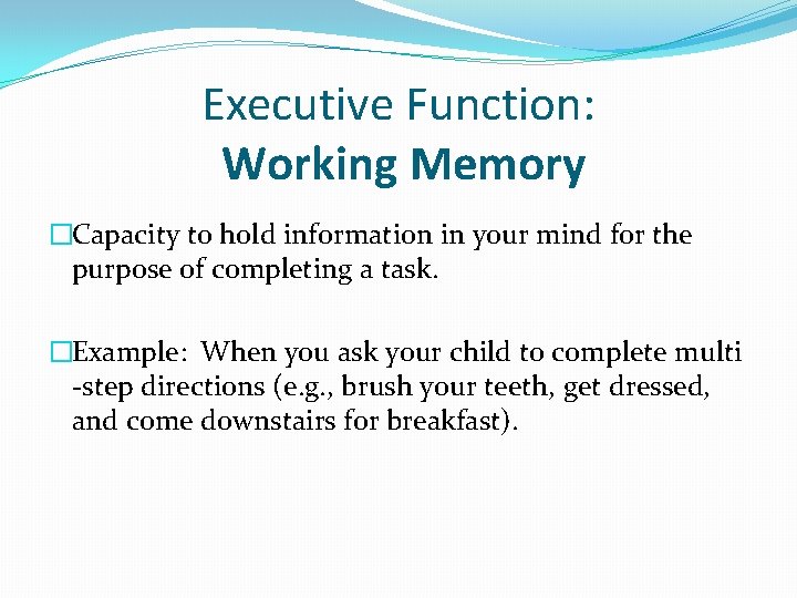 Executive Function: Working Memory �Capacity to hold information in your mind for the purpose