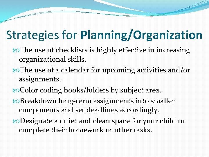 Strategies for Planning/Organization The use of checklists is highly effective in increasing organizational skills.