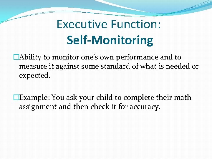 Executive Function: Self-Monitoring �Ability to monitor one’s own performance and to measure it against