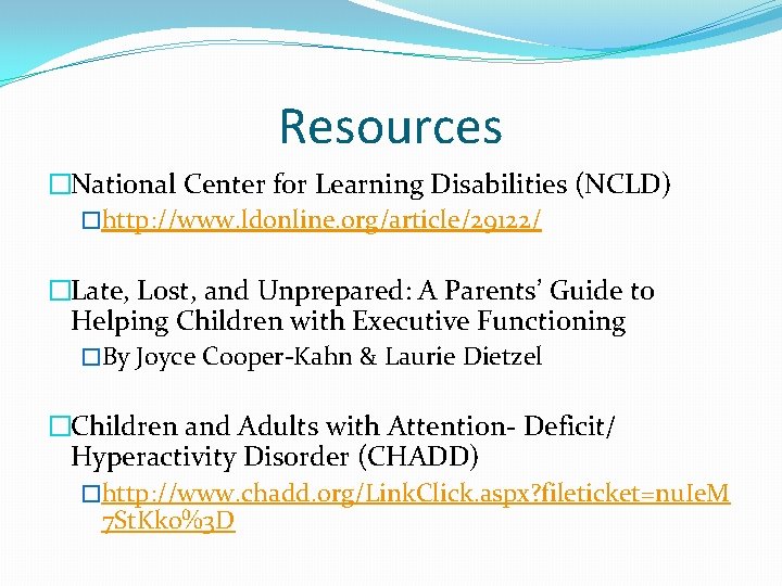 Resources �National Center for Learning Disabilities (NCLD) �http: //www. ldonline. org/article/29122/ �Late, Lost, and
