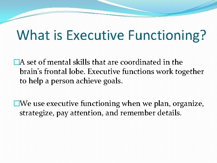 What is Executive Functioning? �A set of mental skills that are coordinated in the