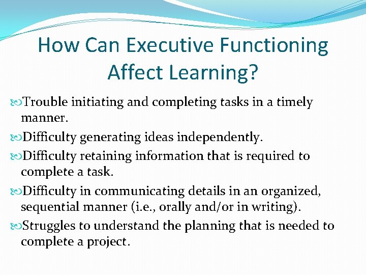 How Can Executive Functioning Affect Learning? Trouble initiating and completing tasks in a timely