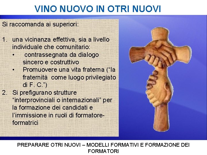 VINO NUOVO IN OTRI NUOVI Si raccomanda ai superiori: 1. una vicinanza effettiva, sia
