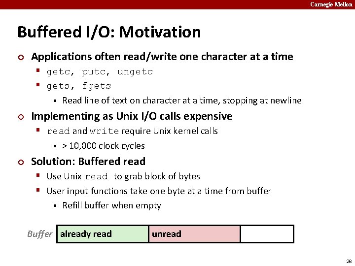 Carnegie Mellon Buffered I/O: Motivation ¢ Applications often read/write one character at a time