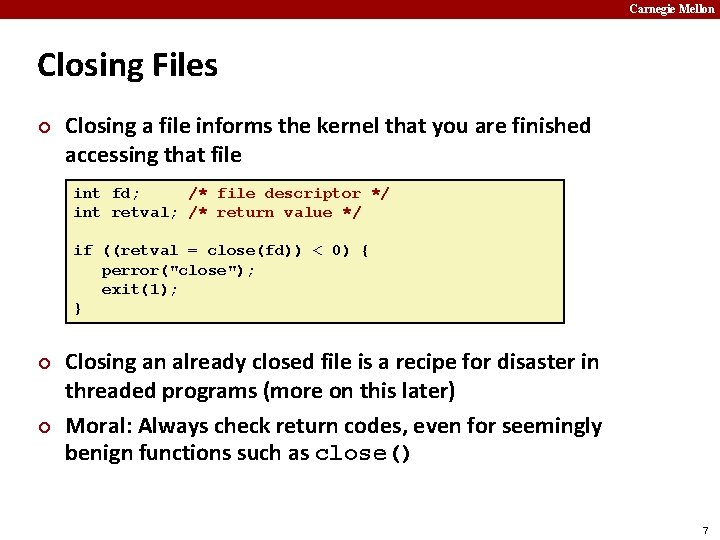 Carnegie Mellon Closing Files ¢ Closing a file informs the kernel that you are