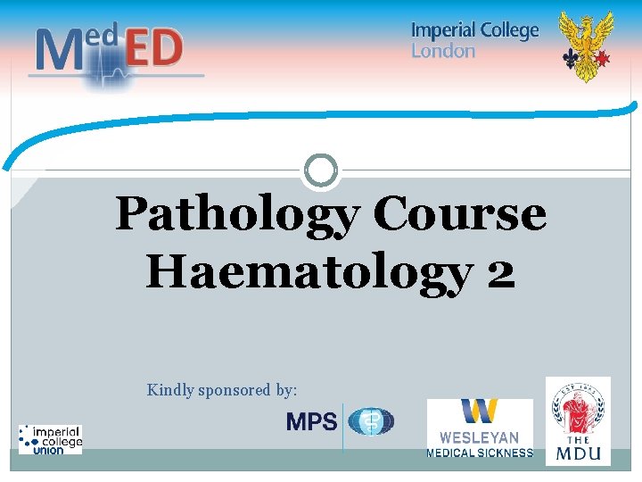 Pathology Course Haematology 2 Kindly sponsored by: 