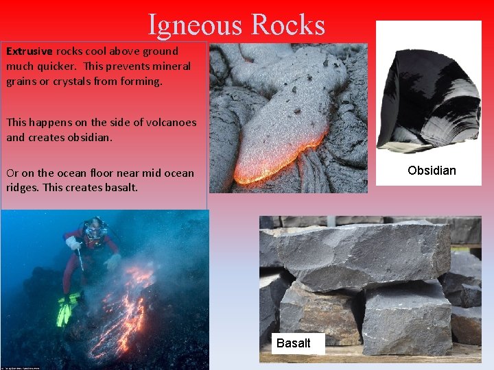 Igneous Rocks Extrusive rocks cool above ground much quicker. This prevents mineral grains or