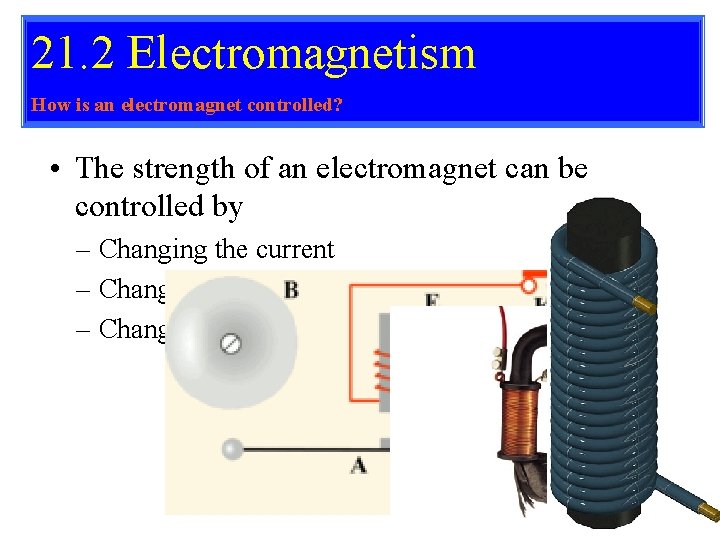 21. 2 Electromagnetism How is an electromagnet controlled? • The strength of an electromagnet