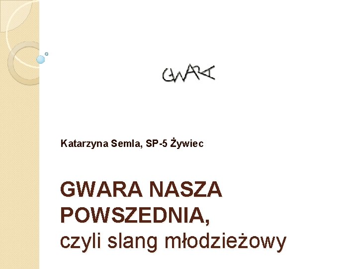 Katarzyna Semla, SP-5 Żywiec GWARA NASZA POWSZEDNIA, czyli slang młodzieżowy 