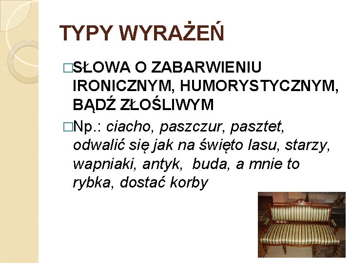 TYPY WYRAŻEŃ �SŁOWA O ZABARWIENIU IRONICZNYM, HUMORYSTYCZNYM, BĄDŹ ZŁOŚLIWYM �Np. : ciacho, paszczur, pasztet,