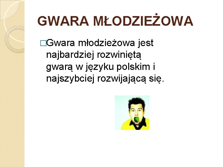 GWARA MŁODZIEŻOWA �Gwara młodzieżowa jest najbardziej rozwiniętą gwarą w języku polskim i najszybciej rozwijającą