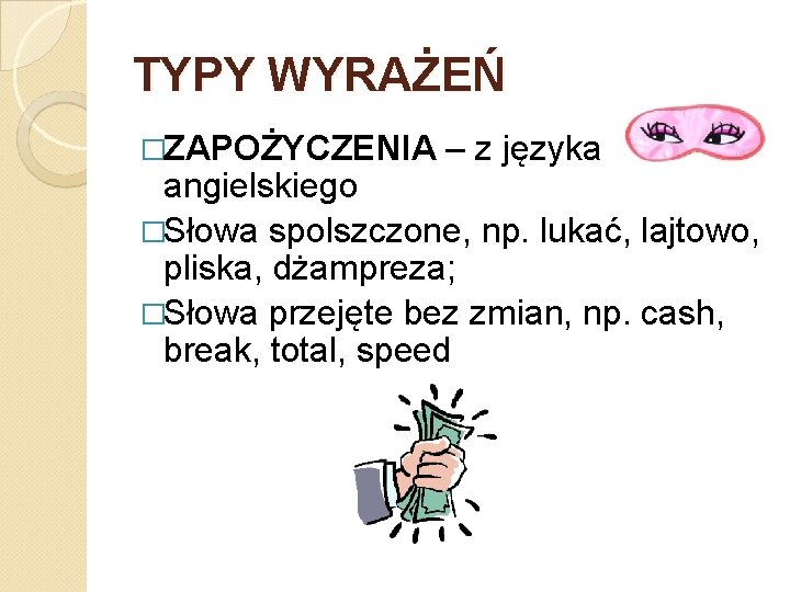 TYPY WYRAŻEŃ �ZAPOŻYCZENIA – z języka angielskiego �Słowa spolszczone, np. lukać, lajtowo, pliska, dżampreza;