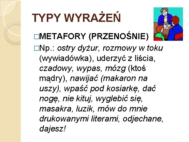 TYPY WYRAŻEŃ �METAFORY (PRZENOŚNIE) �Np. : ostry dyżur, rozmowy w toku (wywiadówka), uderzyć z