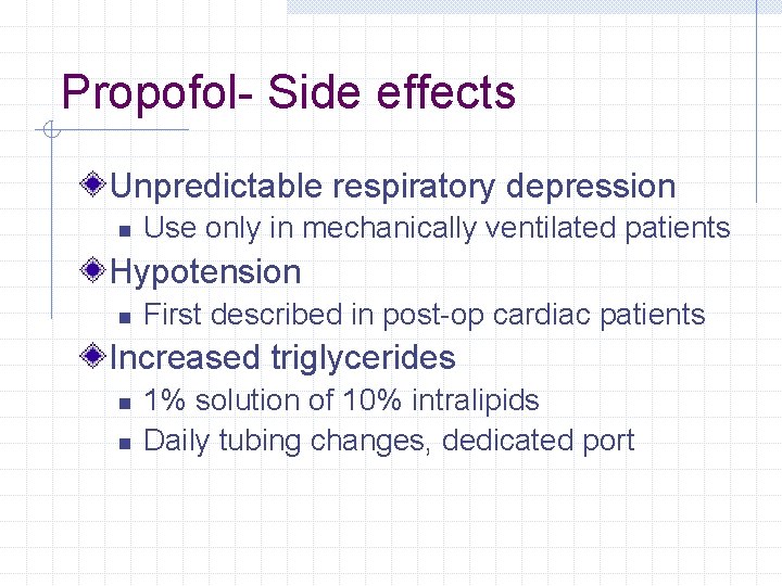 Propofol- Side effects Unpredictable respiratory depression n Use only in mechanically ventilated patients Hypotension Propofol- Side effects Unpredictable respiratory depression n Use only in mechanically ventilated patients Hypotension