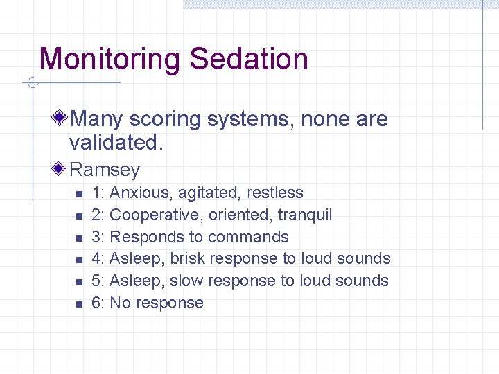 Monitoring Sedation Many scoring systems, none are validated. Ramsey n n n 1: Anxious, Monitoring Sedation Many scoring systems, none are validated. Ramsey n n n 1: Anxious,