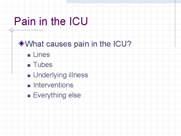 Pain in the ICU What causes pain in the ICU? n n n Lines Pain in the ICU What causes pain in the ICU? n n n Lines