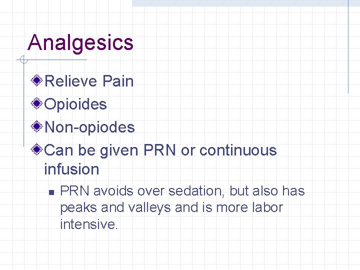 Analgesics Relieve Pain Opioides Non-opiodes Can be given PRN or continuous infusion n PRN Analgesics Relieve Pain Opioides Non-opiodes Can be given PRN or continuous infusion n PRN