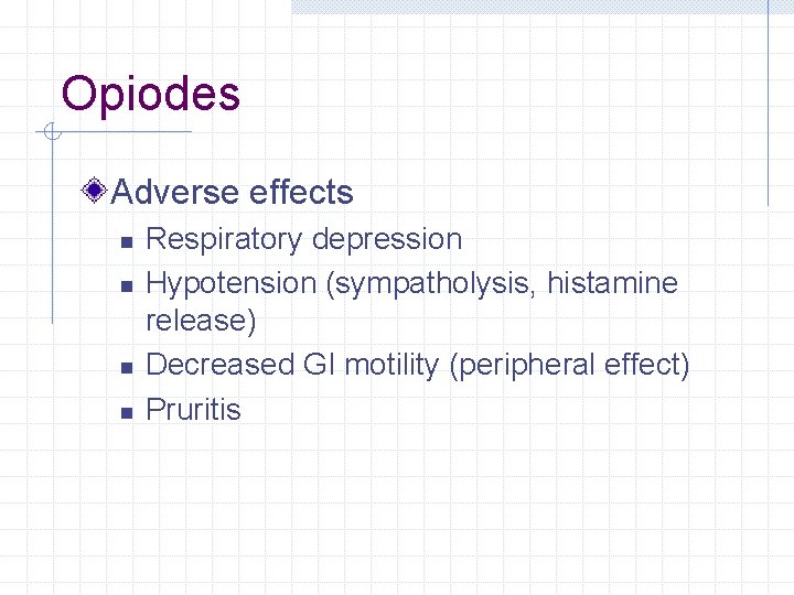 Opiodes Adverse effects n n Respiratory depression Hypotension (sympatholysis, histamine release) Decreased GI motility Opiodes Adverse effects n n Respiratory depression Hypotension (sympatholysis, histamine release) Decreased GI motility