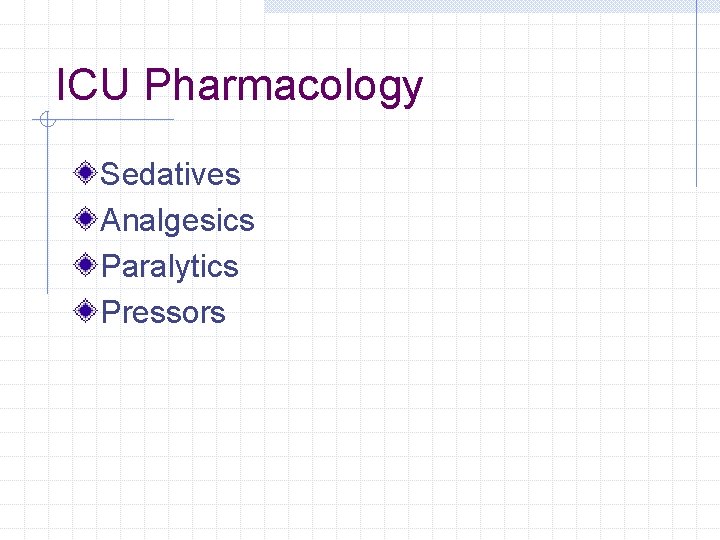 ICU Pharmacology Sedatives Analgesics Paralytics Pressors ICU Pharmacology Sedatives Analgesics Paralytics Pressors