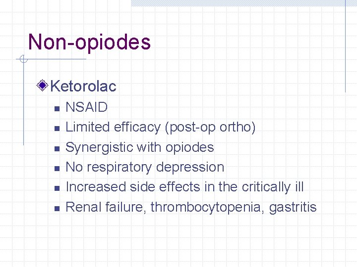 Non-opiodes Ketorolac n n n NSAID Limited efficacy (post-op ortho) Synergistic with opiodes No Non-opiodes Ketorolac n n n NSAID Limited efficacy (post-op ortho) Synergistic with opiodes No