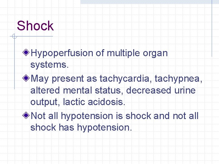 Shock Hypoperfusion of multiple organ systems. May present as tachycardia, tachypnea, altered mental status, Shock Hypoperfusion of multiple organ systems. May present as tachycardia, tachypnea, altered mental status,