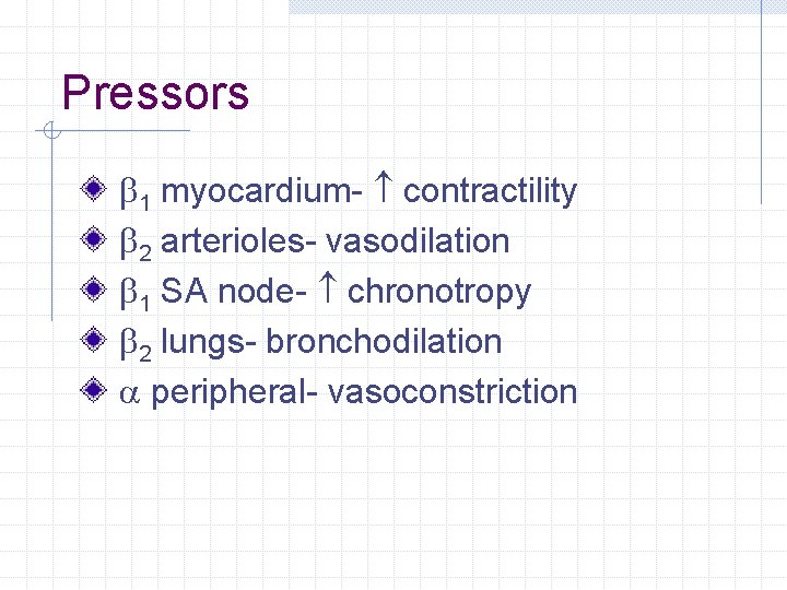 Pressors b 1 myocardium- contractility b 2 arterioles- vasodilation b 1 SA node- chronotropy Pressors b 1 myocardium- contractility b 2 arterioles- vasodilation b 1 SA node- chronotropy