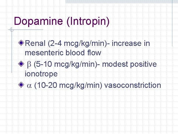 Dopamine (Intropin) Renal (2 -4 mcg/kg/min)- increase in mesenteric blood flow b (5 -10 Dopamine (Intropin) Renal (2 -4 mcg/kg/min)- increase in mesenteric blood flow b (5 -10