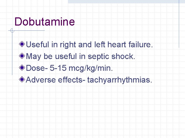 Dobutamine Useful in right and left heart failure. May be useful in septic shock. Dobutamine Useful in right and left heart failure. May be useful in septic shock.