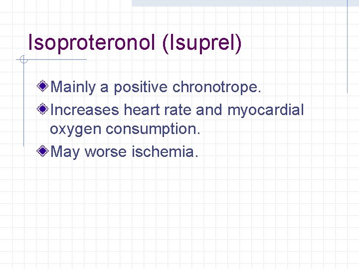 Isoproteronol (Isuprel) Mainly a positive chronotrope. Increases heart rate and myocardial oxygen consumption. May Isoproteronol (Isuprel) Mainly a positive chronotrope. Increases heart rate and myocardial oxygen consumption. May