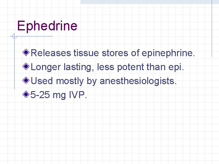 Ephedrine Releases tissue stores of epinephrine. Longer lasting, less potent than epi. Used mostly Ephedrine Releases tissue stores of epinephrine. Longer lasting, less potent than epi. Used mostly