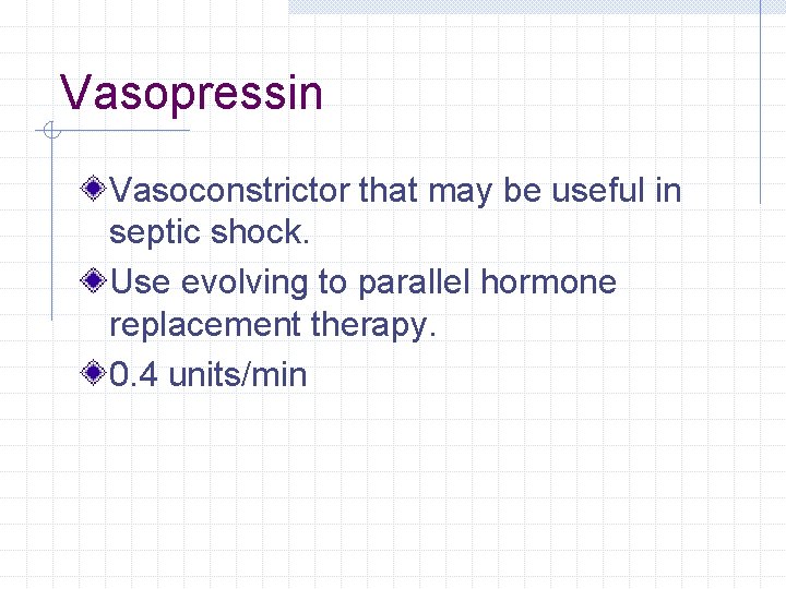 Vasopressin Vasoconstrictor that may be useful in septic shock. Use evolving to parallel hormone Vasopressin Vasoconstrictor that may be useful in septic shock. Use evolving to parallel hormone