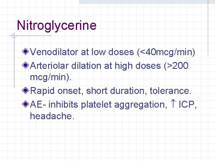 Nitroglycerine Venodilator at low doses (<40 mcg/min) Arteriolar dilation at high doses (>200 mcg/min). Nitroglycerine Venodilator at low doses (<40 mcg/min) Arteriolar dilation at high doses (>200 mcg/min).