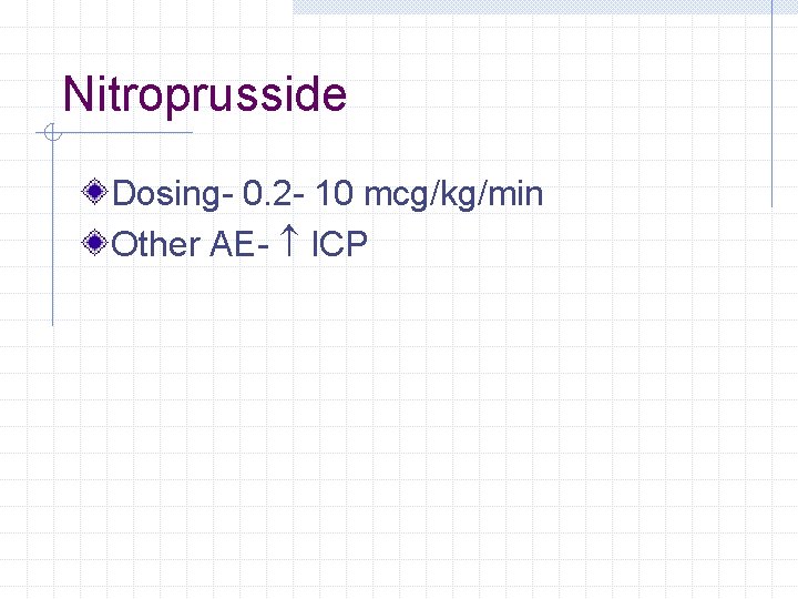 Nitroprusside Dosing- 0. 2 - 10 mcg/kg/min Other AE- ICP Nitroprusside Dosing- 0. 2 - 10 mcg/kg/min Other AE- ICP