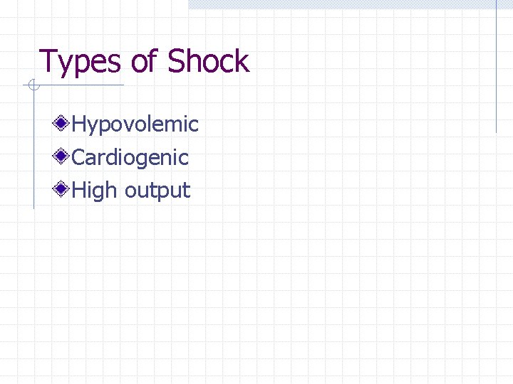 Types of Shock Hypovolemic Cardiogenic High output Types of Shock Hypovolemic Cardiogenic High output