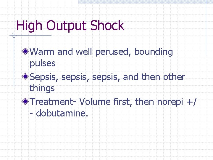 High Output Shock Warm and well perused, bounding pulses Sepsis, sepsis, and then other High Output Shock Warm and well perused, bounding pulses Sepsis, sepsis, and then other