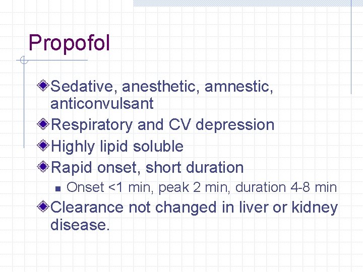 Propofol Sedative, anesthetic, amnestic, anticonvulsant Respiratory and CV depression Highly lipid soluble Rapid onset, Propofol Sedative, anesthetic, amnestic, anticonvulsant Respiratory and CV depression Highly lipid soluble Rapid onset,
