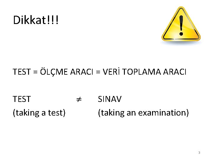 Dikkat!!! TEST = ÖLÇME ARACI = VERİ TOPLAMA ARACI TEST (taking a test) SINAV